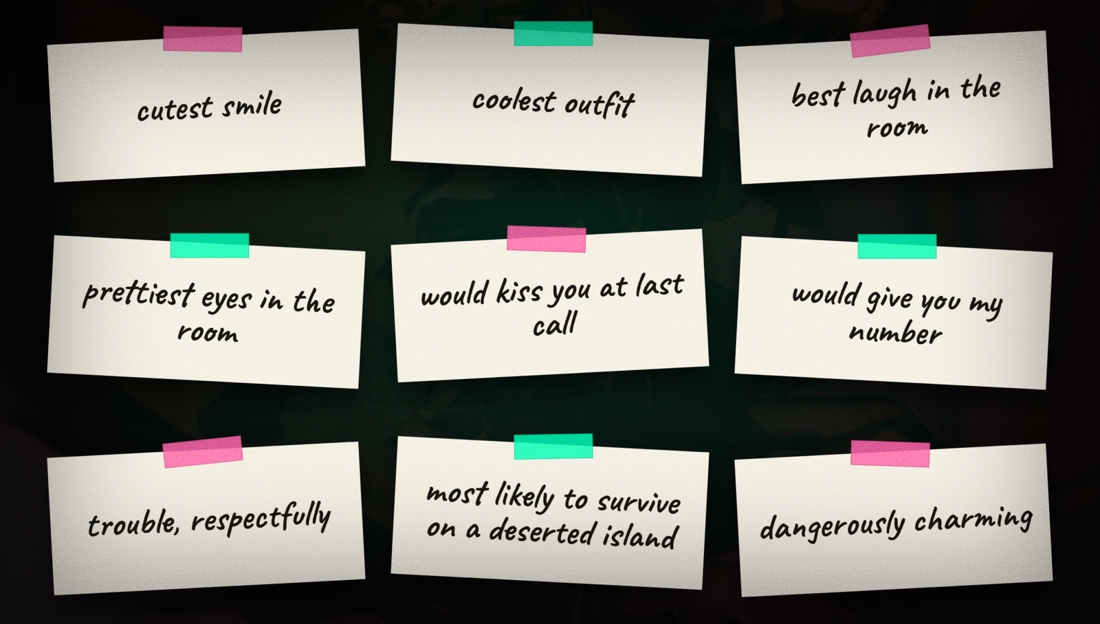 Love notes: cutest smile, coolest outfit, prettiest eyes in the room, would kiss you at last call, and more